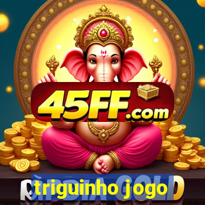 triguinho jogo